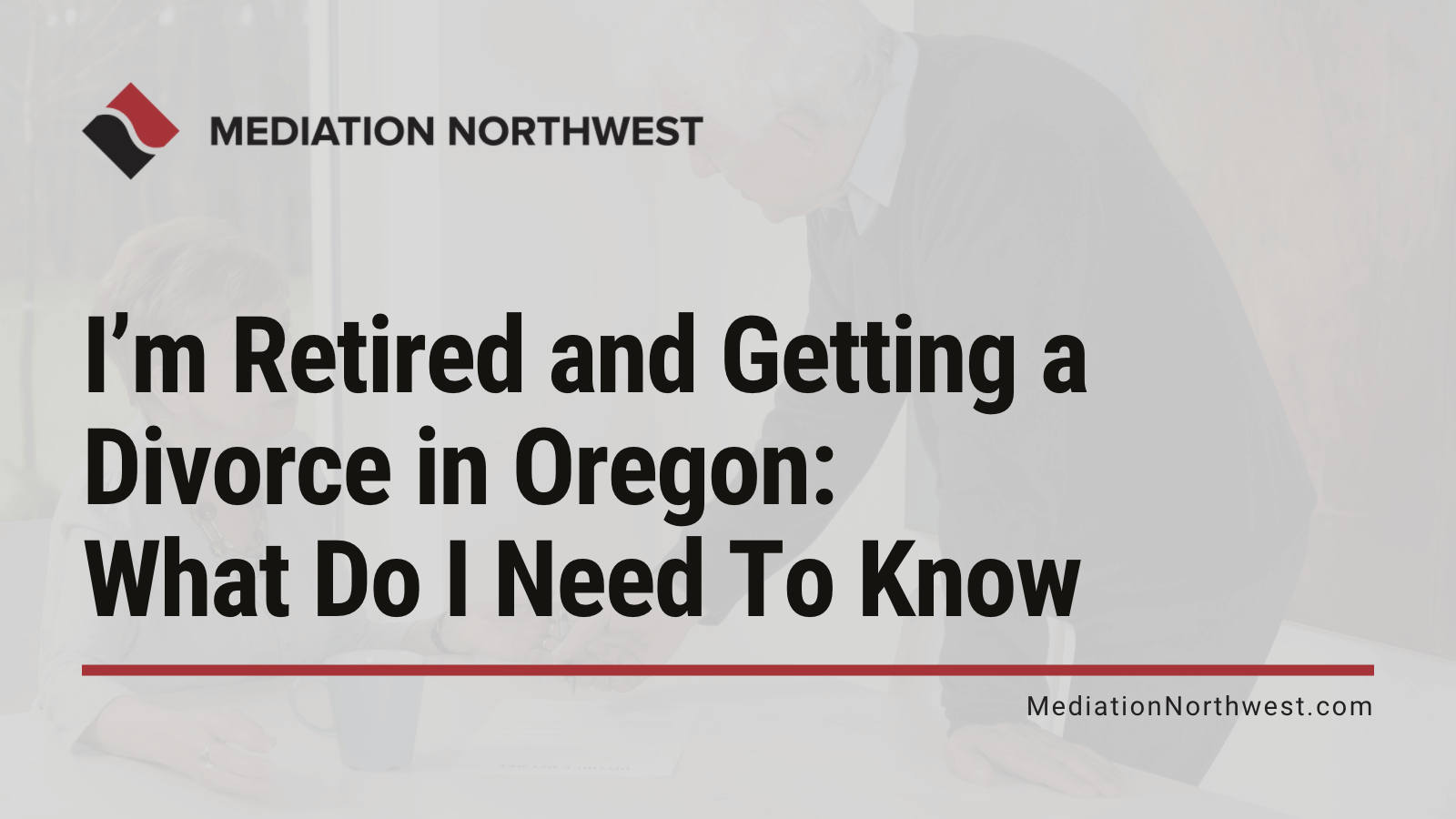 Retired and Getting a Divorce in Oregon - oregon divorce - mediation northwest -Julie Gentili