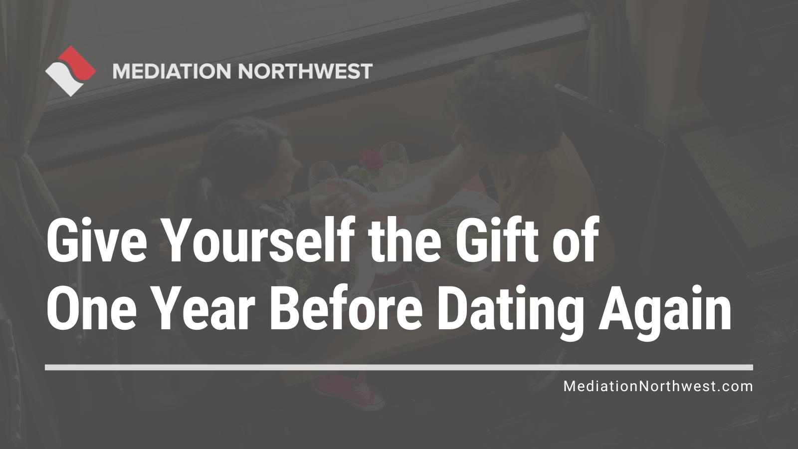 Give Yourself the Gift of One Year Before Dating Again - oregon divorce mediation northwest - julie armbrust